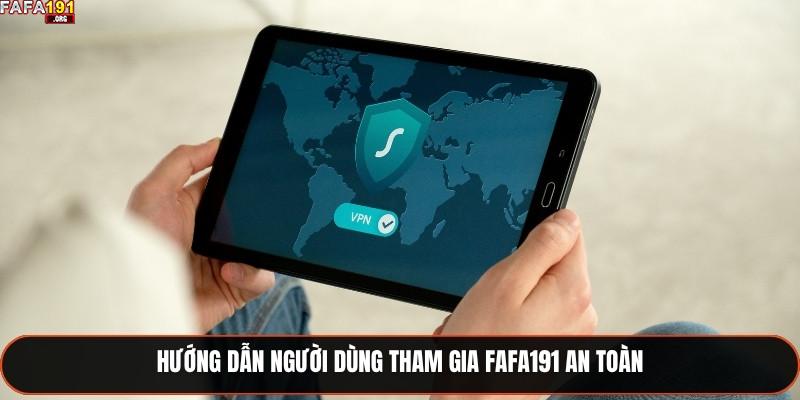Hướng dẫn người dùng tham gia Fafa191 an toàn